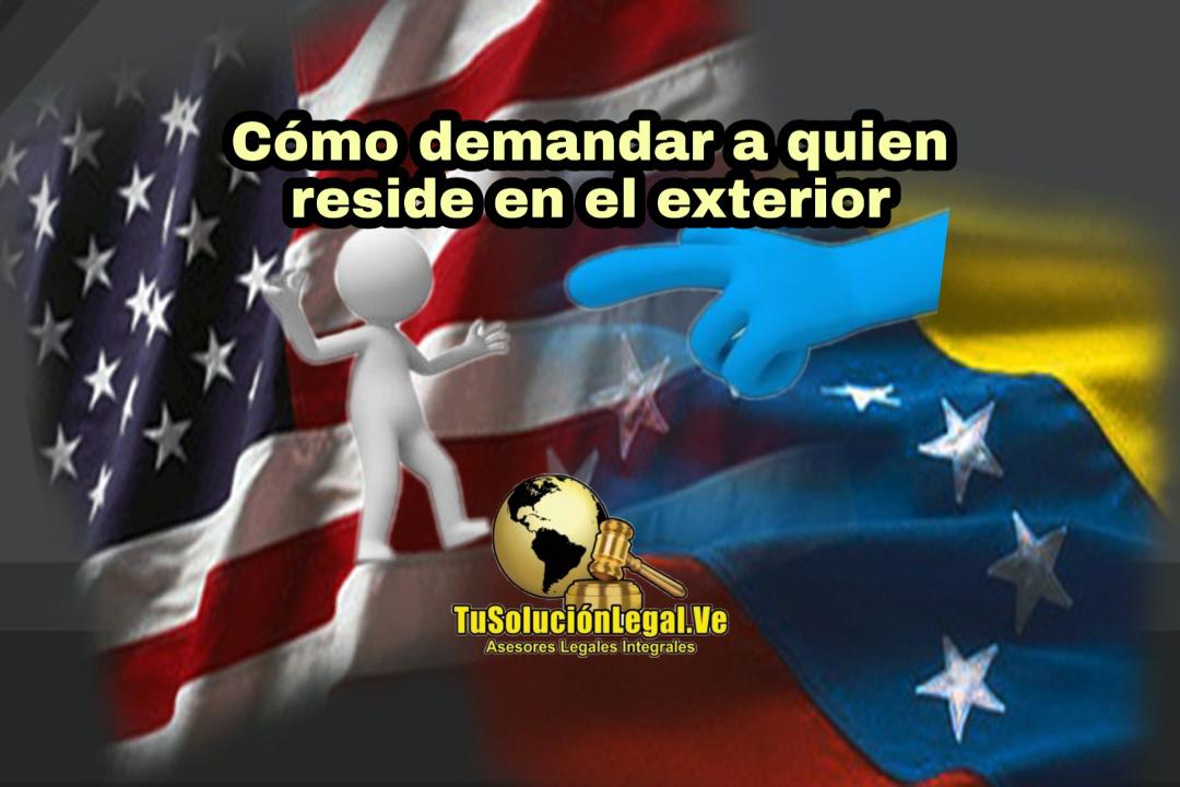 Cómo demandar a quien reside en el exterior, tratados, internacional, extranjero, migración, exterior, citación, abogadosvenezuela, ana santander, tusolucionlegal.ve, demandar, venezolano, Perú, Colombia, España, chile, residencia, demanda, apoderado, poder, SAIME, territorio, nacional, apostilla, exhorto, rogatoria, Relaciones Exteriores, convención, derecho