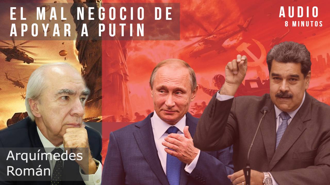 El mal negocio de apoyar a Putin por Arquímedes Román audio